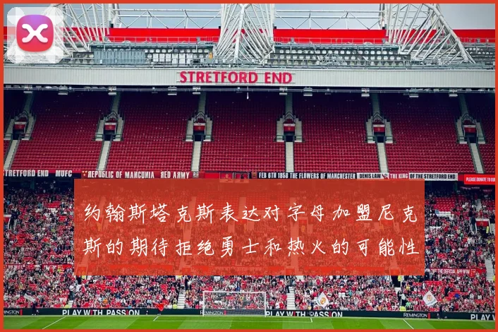 约翰斯塔克斯表达对字母加盟尼克斯的期待拒绝勇士和热火的可能性